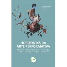 Horizontes da arte performativa: Práticas criativas e investigação em artes da cena Horizontes da arte performativa: Práticas criativas e investigação em artes da cena