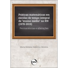 Práticas matemáticas em escolas de tempo integral de “ensino médio” no RN (1978-2019):Permanências e alterações Práticas matemáticas em escolas de tempo integral de “ensino médio” no RN (1978-2019):Permanências e alterações