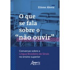 O que se fala sobre o “não ouvir” conversas sobre a Língua Brasileira de Sinais no ensino superior O que se fala sobre o “não ouvir” conversas sobre a Língua Brasileira de Sinais no ensino superior