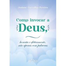 Como invocar a Deus, honesta e efetivamente, não apenas com palavras