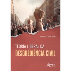 Teoria liberal da desobediência civil Teoria liberal da desobediência civil