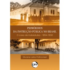 Primórdios da instrução pública no Brasil o caso de Indaiatuba – 1854-1930