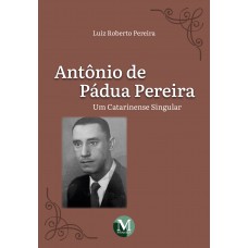 Antônio De Pádua Pereira: Um Catarinense Singular