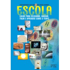 Escola - Lugar para desenhar, narrar, falar e aprender sobre o tempo Escola - Lugar para desenhar, narrar, falar e aprender sobre o tempo