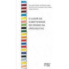 O lugar da subjetividade no ensino da língua(gem) O lugar da subjetividade no ensino da língua(gem)
