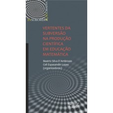 Vertentes da subversão na produção científica em educação matemática Vertentes da subversão na produção científica em educação matemática