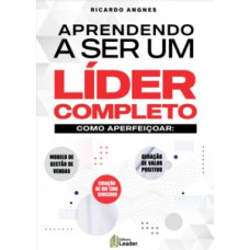 Aprendendo a ser um líder completo - como aperfeiçoar: modelo de gestão de vendas, criação de um vencedor, geração de valor positivo