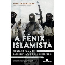 A Fênix Islamista: o estado islâmico e a reconfiguração do Oriente Médio A Fênix Islamista: o estado islâmico e a reconfiguração do Oriente Médio
