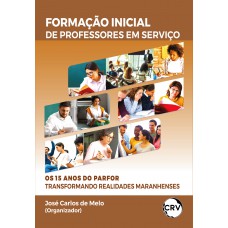 Formação inicial de professores em serviço: Os 15 anos do PARFOR transformando realidades maranhenses Formação inicial de professores em serviço: Os 15 anos do PARFOR transformando realidades maranhenses