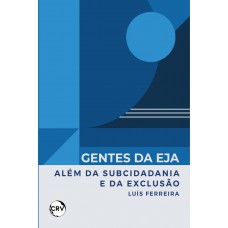 Gentes da EJA: Além da subcidadania e da exclusão