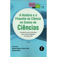 A HISTÓRIA E A FILOSOFIA DA CIÊNCIA NO ENSINO DE CIÊNCIAS: A PESQUISA E SUAS CONTRIBUIÇÕES PARA A PRÁTICA PEDAGÓGICA EM SALA DE AULA. - VOUME 13