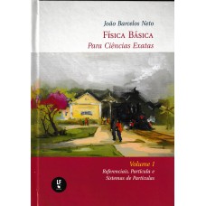 Física básica para ciências exatas : volume 1 : referenciais, partícula e sistemas de partículas