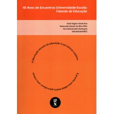 10 Anos de Encontros Universidade-Escola: Falando de Educação 10 Anos de Encontros Universidade-Escola: Falando de Educação