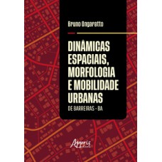 Dinâmicas espaciais, morfologia e mobilidade urbanas de Barreiras - BA