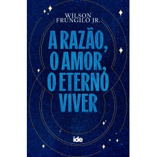 A Razão, o amor, o eterno viver