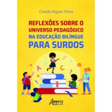 Reflexões Sobre o Universo Pedagógico na Educação Bilíngue para Surdos Reflexões Sobre o Universo Pedagógico na Educação Bilíngue para Surdos