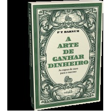 A arte de ganhar dinheiro - P. T. Barnum