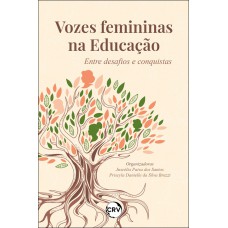 Vozes femininas na educação: Entre desafios e conquistas Vozes femininas na educação: Entre desafios e conquistas