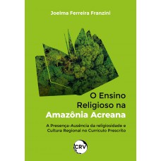 O ensino religioso na Amazônia Acreana: A presença-ausência da religiosidade e cultura regional no currículo prescrito