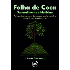 Folha de coca: Superalimento e medicina - As tradições indígenas da sagrada planta ancestral no Brasil e na América do Sul