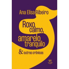 Roxo calmo, amarelo tranquilo & outras crônicas