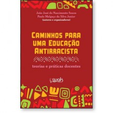 Caminhos Para Uma Educação Antirracista - Teorias e práticas docentes Caminhos Para Uma Educação Antirracista - Teorias e práticas docentes