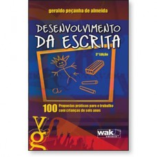Desenvolvimento da escrita - 100 Propostas práticas para o trabalho com crianças de seis anos Desenvolvimento da escrita - 100 Propostas práticas para o trabalho com crianças de seis anos