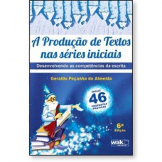 A Produção de Textos nas Séries Iniciais - Desenvolvendo as competências da escrita A Produção de Textos nas Séries Iniciais - Desenvolvendo as competências da escrita