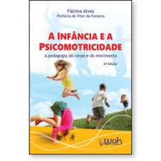 A infância e a Psicomotricidade - A pedagogia do corpo em movimento A infância e a Psicomotricidade - A pedagogia do corpo em movimento