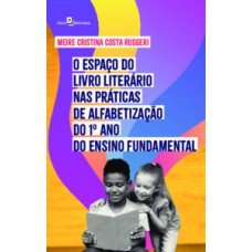 O espaço do livro literário nas práticas de alfabetização do 1º ano do ensino fundamental O espaço do livro literário nas práticas de alfabetização do 1º ano do ensino fundamental