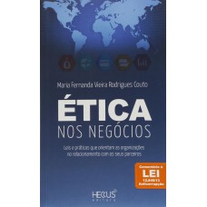 Ética nos Negócios. Leis e Práticas que Orientam as Organizações no Relacionamento com os Seus Parceiros