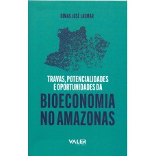 Travas, Potencialidades e Oportunidades da Bioeconomia no Amazonas Travas, Potencialidades e Oportunidades da Bioeconomia no Amazonas