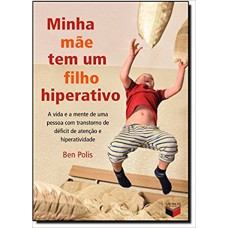 Minha mãe tem um filho hiperativo: a vida e a mente de uma pessoa com transtorno de déficit de atenção e hiperatividade