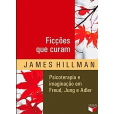 Ficções que curam: Psicoterapia e imaginação em Freud, Jung e Adler Ficções que curam: Psicoterapia e imaginação em Freud, Jung e Adler