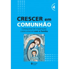 Crescer em Comunhão - vol. 4 Catequese de inspiração catecumenal com a família