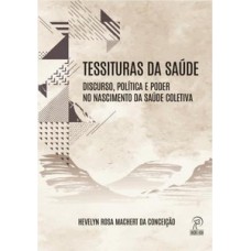 Tessituras da saúde: discurso, política e poder no nascimento da Saúde Coletiva