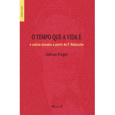 O tempo que a vida é e outros ensaios a partir de F. Nietzsche