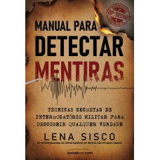 Manual para detectar mentiras: técnicas secretas de interrogatório militar para descobrir qualquer verdade