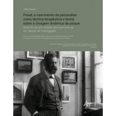 Freud, o nascimento da psicanálise como técnica terapêutica e teoria sobre a clivagem dinâmica da psique: Freud, o nascimento da psicanálise como técnica terapêutica e teoria sobre a clivagem dinâmica da psique: