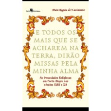 E todos os mais que se acharem na Terra, dirão missas pela minha alma