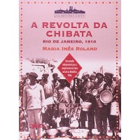 A Revolta da Chibata. Rio de Janeiro. 1910 - Coleção Que História É Essa?