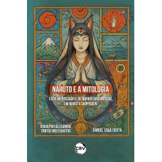 Naruto e a mitologia:Ecos do passado e de narrativas míticas em Naruto Shippuden