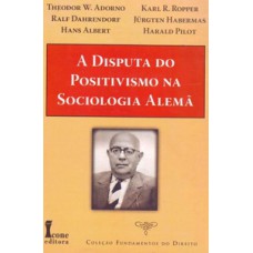 A disputa do positivismo na sociologia alemã - coleção fundamentos do direito