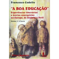 A boa educação.vol.1: a teoria-experiências libertárias e teorias anarquistas na Europa