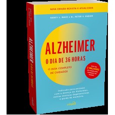 Alzheimer: o dia de 36 horas: o guia completo de cuidados: indicado para pessoas com a doença de Alzheimer, outras doenças degenerativas e perda de memória