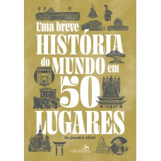 UMA BREVE HISTÓRIA DO MUNDO EM 50 LUGARES