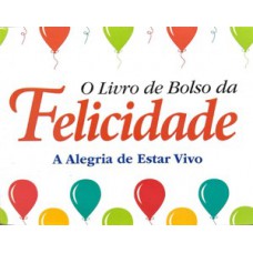 O Livro de Bolso da Felicidade - A Alegria de Estar Vivo O Livro de Bolso da Felicidade - A Alegria de Estar Vivo