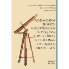Fundamentos teórico-metodológicos em pesquisas sobre políticas educacionais em cenários prospectivos Fundamentos teórico-metodológicos em pesquisas sobre políticas educacionais em cenários prospectivos