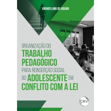 Organização do trabalho pedagógico para reinserção social do adolescente em conflito com a lei Organização do trabalho pedagógico para reinserção social do adolescente em conflito com a lei