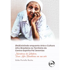 (RE)existindo enquanto arte e cultura afro-brasileira no território do centro espírita pai Jeremias: Narrativas da zeladora, vozes afro-brasileiras em sua arte